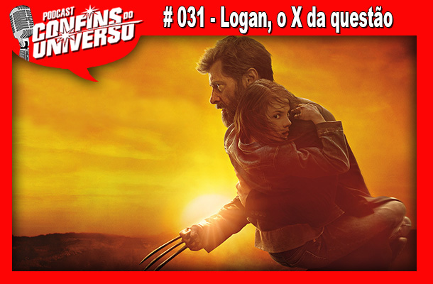 Confins do Universo 031 – Logan, o X da questão