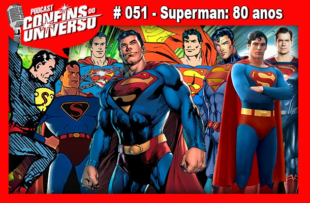 Confins do Universo 051 – Superman: 80 anos