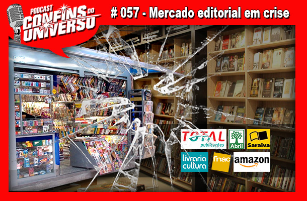 Confins do Universo 057 – Mercado editorial em crise