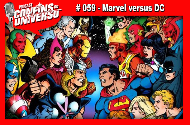 Confins do Universo 059 – Marvel versus DC