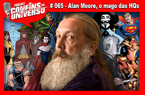 Confins do Universo 065 - Alan Moore, o mago das HQs