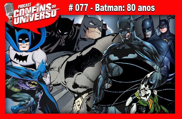 Confins do Universo 077 – Batman: 80 anos