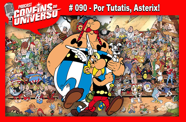 Confins do Universo 090 – Por Tutatis, Asterix!