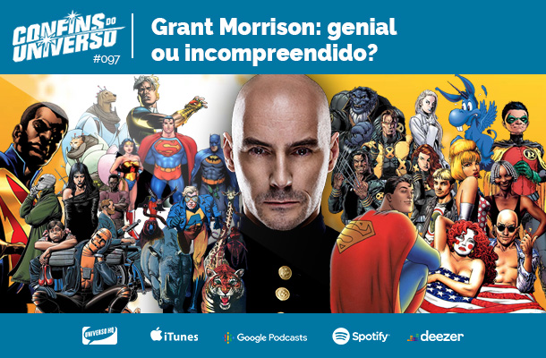 Confins do Universo 097 – Grant Morrison: genial ou incompreendido?