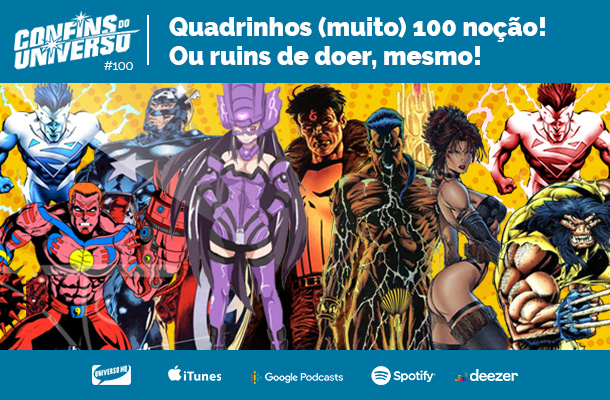 Confins do Universo 100 – Quadrinhos (muito) 100 noção! Ou ruins de doer, mesmo!