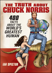 The Truth About Chuck Norris: 400 Facts About the World's Greatest Human